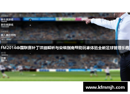 FM2014中国联赛补丁详细解析与安装指南帮助玩家体验全新足球管理乐趣